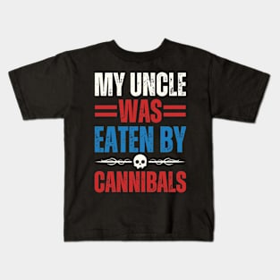 My Uncle Was Eaten By Cannibals Kids T-Shirt